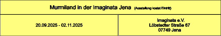 Murmiland in der Imaginata Jena  (Ausstellung kostet Eintritt)   Imaginata e.V. Löbstedter Straße 67 07749 Jena 20.09.2025 - 02.11.2025