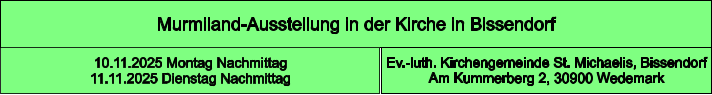 Murmiland-Ausstellung in der Kirche in Bissendorf  Ev.-luth. Kirchengemeinde St. Michaelis, Bissendorf Am Kummerberg 2, 30900 Wedemark 10.11.2025 Montag Nachmittag 11.11.2025 Dienstag Nachmittag